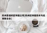 杭州靠谱的区块链公司[杭州区块链技术与应用联合会]