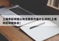 上海市区块链公司注册条件是什么样的[上海市区块链协会]