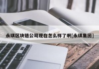 永琪区块链公司现在怎么样了啊[永琪集团]