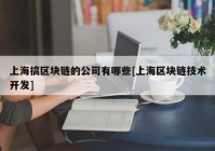 上海搞区块链的公司有哪些[上海区块链技术开发]