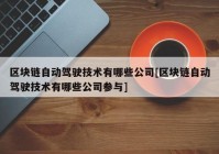 区块链自动驾驶技术有哪些公司[区块链自动驾驶技术有哪些公司参与]