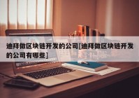 迪拜做区块链开发的公司[迪拜做区块链开发的公司有哪些]