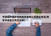 中诚区块链研究院南京有限公司地址电话[南京中诚签公司怎么样]