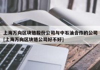 上海万向区块链股份公司与中石油合作的公司[上海万向区块链公司好不好]