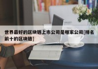 世界最好的区块链上市公司是哪家公司[排名前十的区块链]