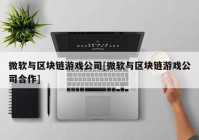 微软与区块链游戏公司[微软与区块链游戏公司合作]