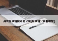 具有区块链技术的公司[区块链公司有哪些]